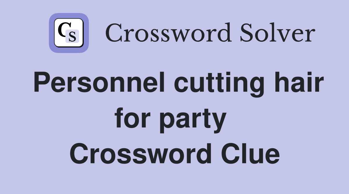 Personnel cutting hair for party  Crossword Clue