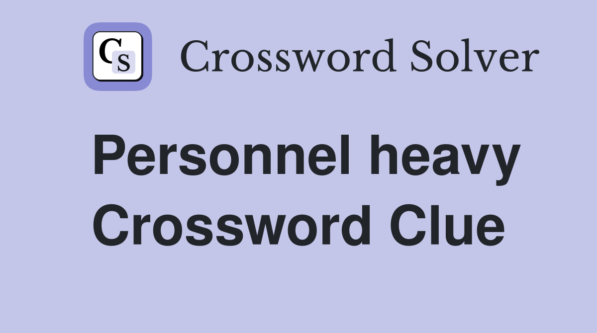 Personnel heavy Crossword Clue