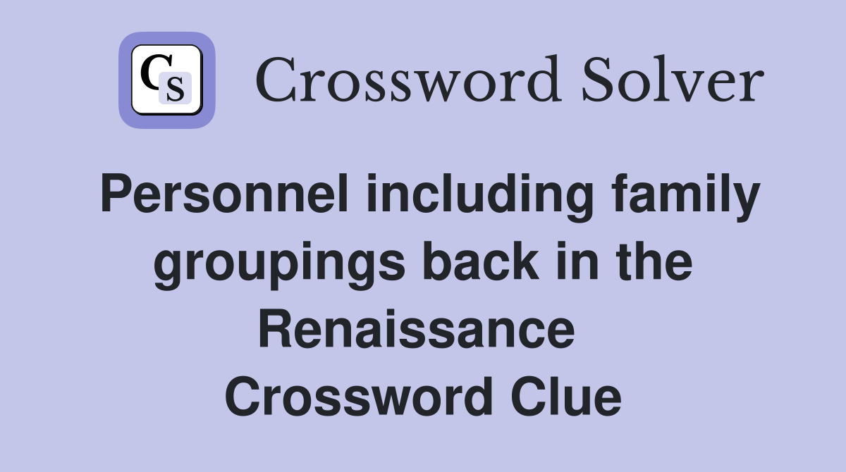 Personnel including family groupings back in the Renaissance  Crossword Clue