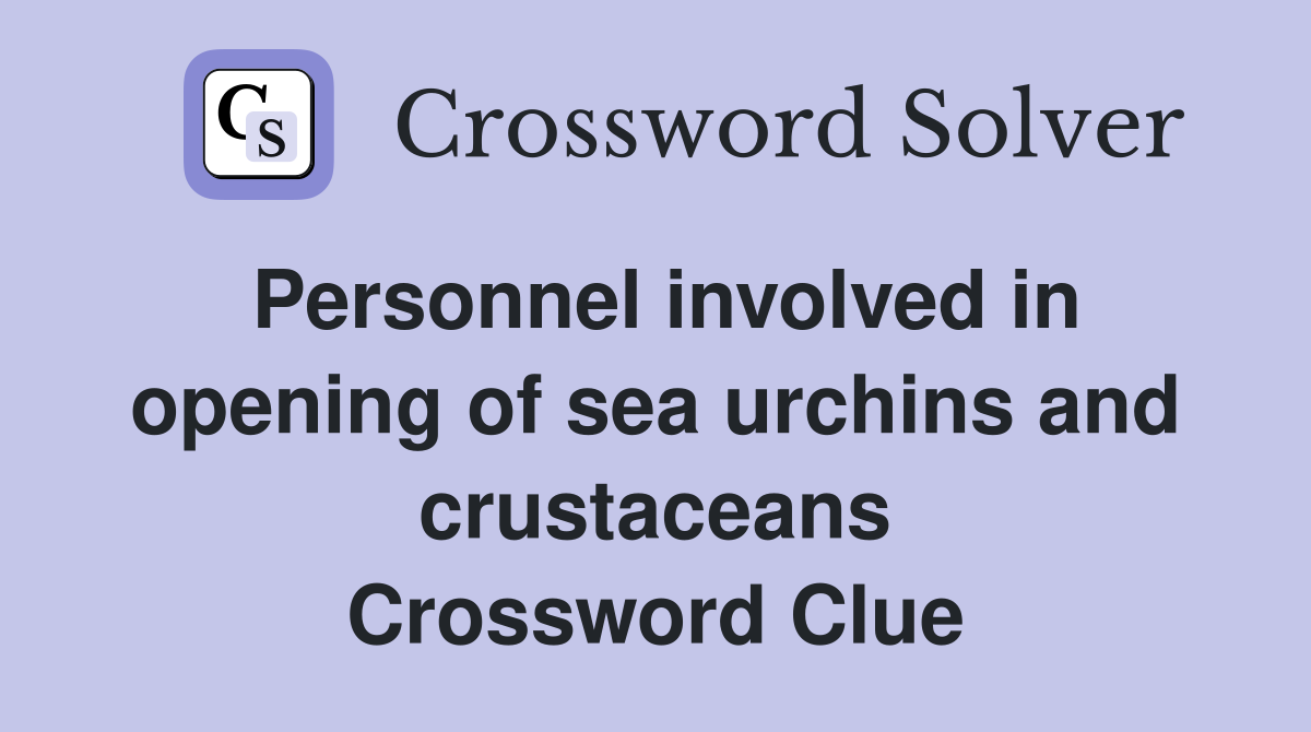 Personnel involved in opening of sea urchins and crustaceans Crossword Clue