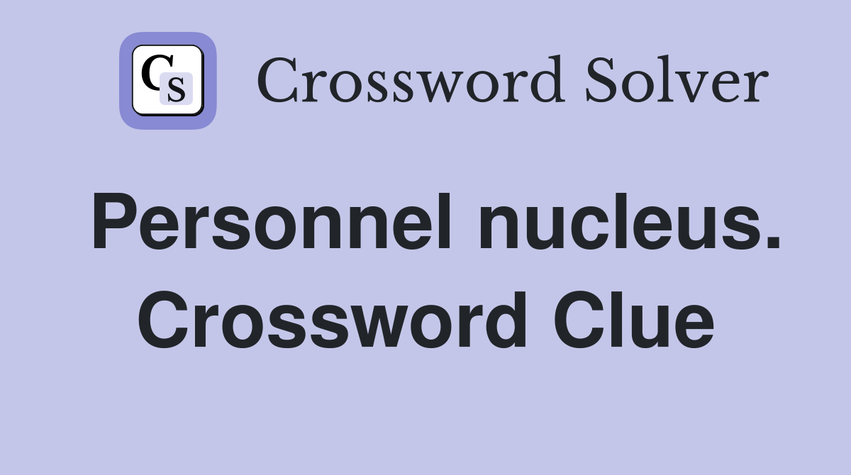 Personnel nucleus. Crossword Clue