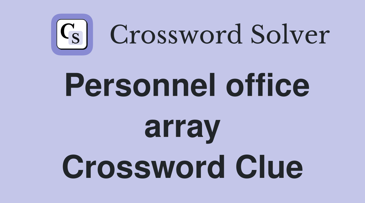 Personnel office array Crossword Clue
