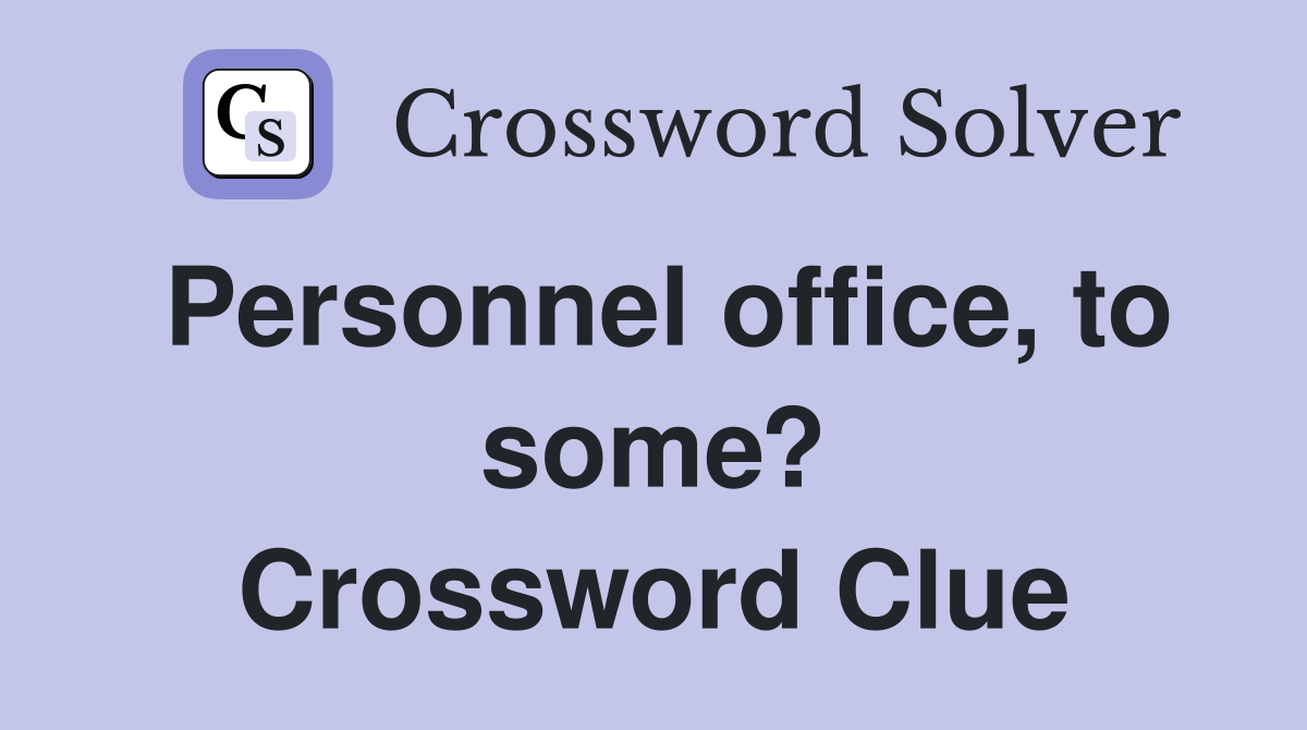 Personnel office, to some? Crossword Clue