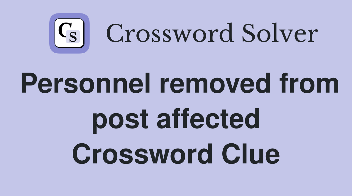 Personnel removed from post affected Crossword Clue