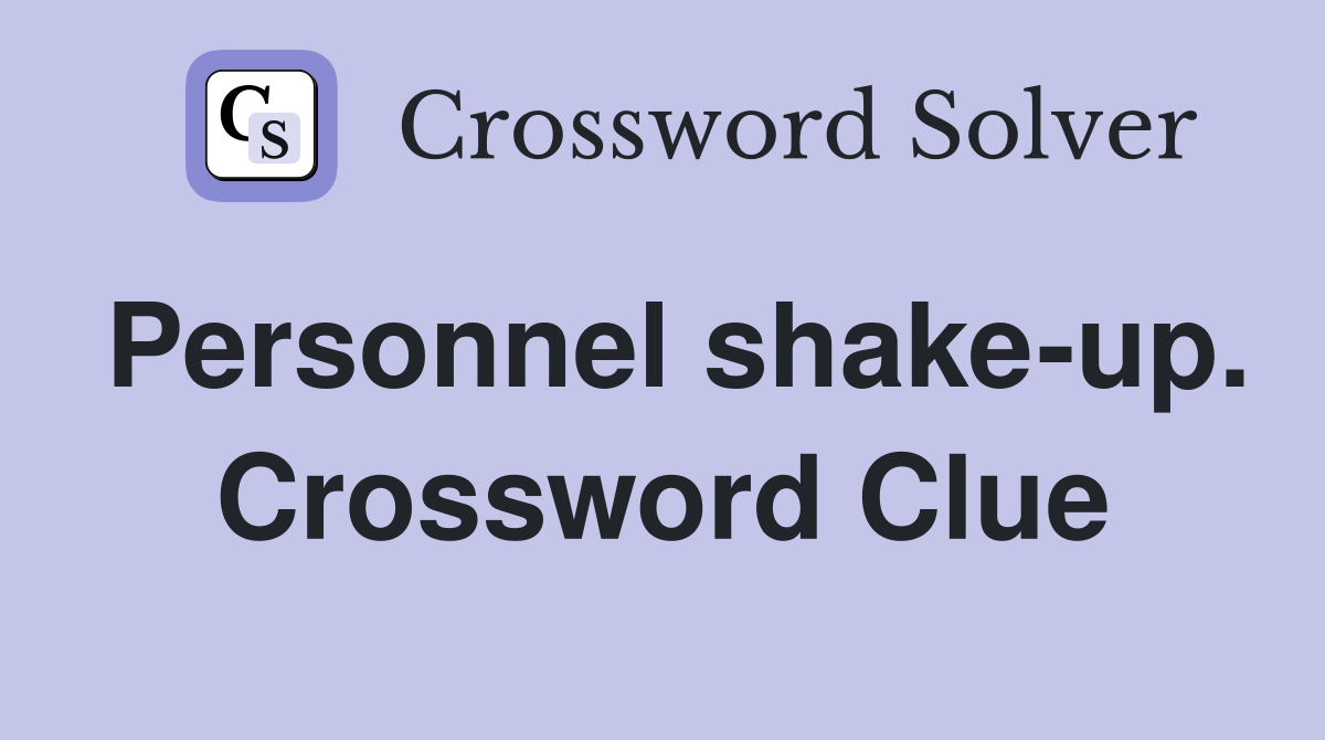 Personnel shake-up. Crossword Clue