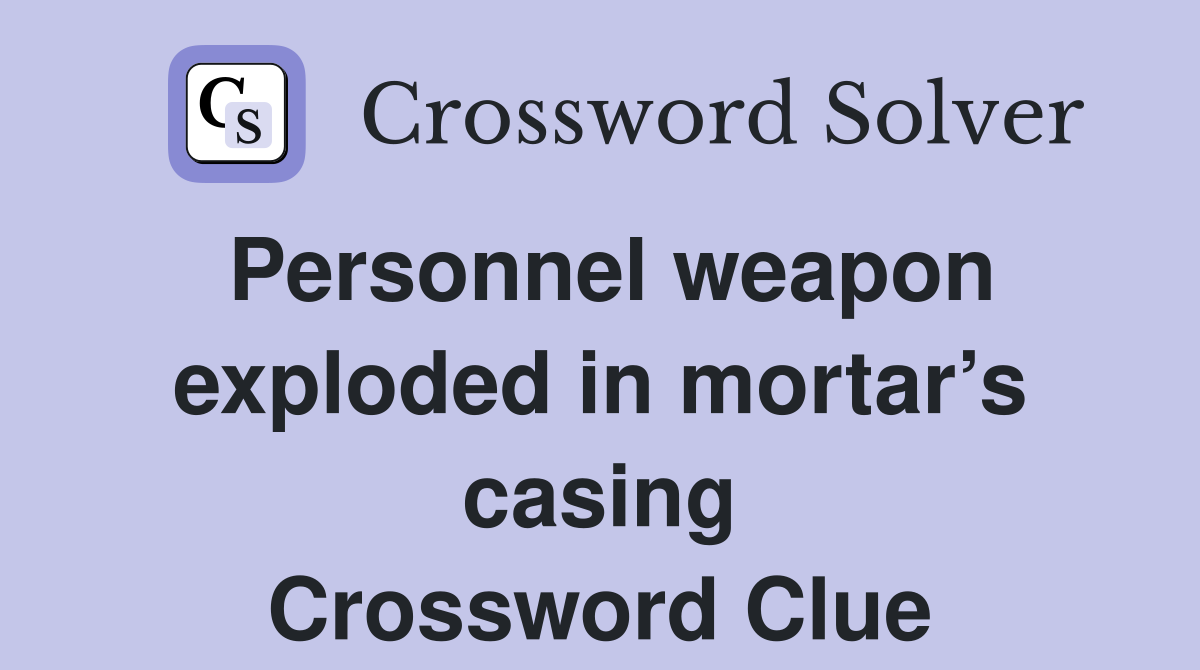Personnel weapon exploded in mortar’s casing Crossword Clue