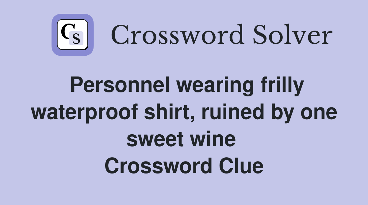 Personnel wearing frilly waterproof shirt, ruined by one sweet wine  Crossword Clue