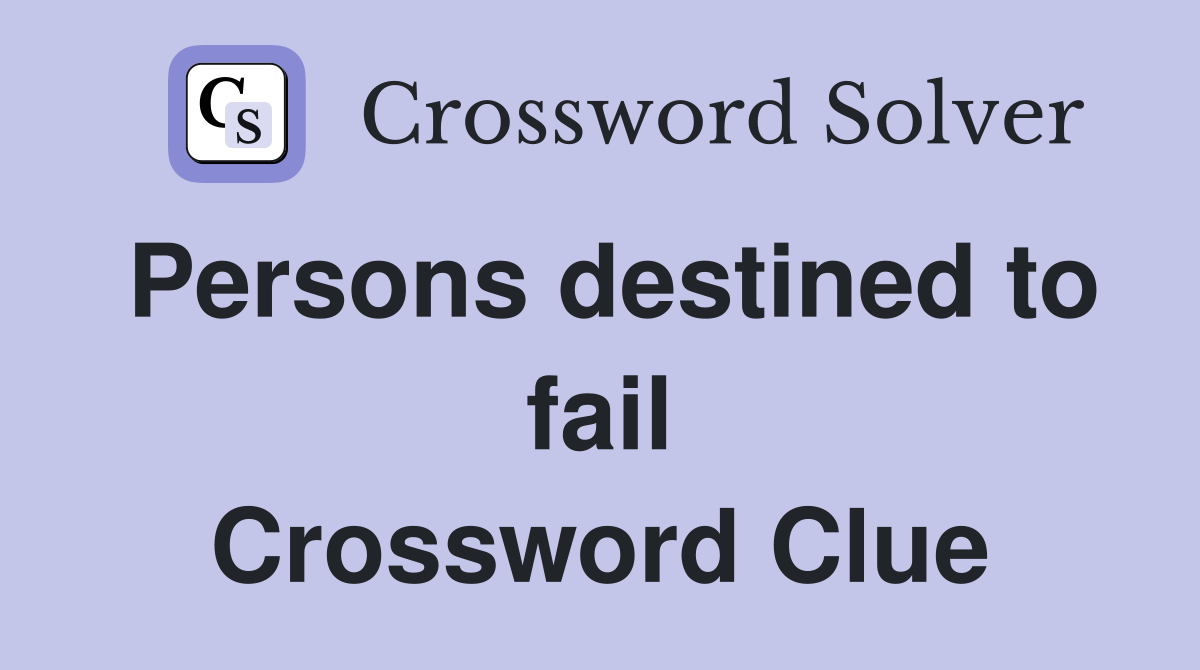 Persons destined to fail Crossword Clue