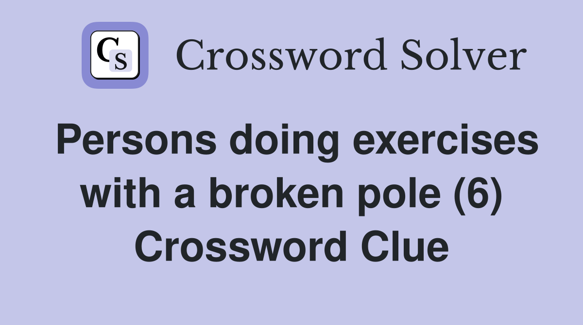 Persons doing exercises with a broken pole (6) Crossword Clue