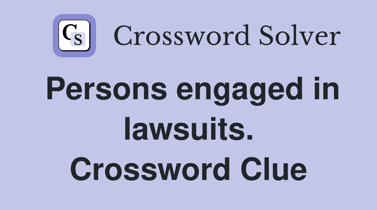 Persons engaged in lawsuits. Crossword Clue