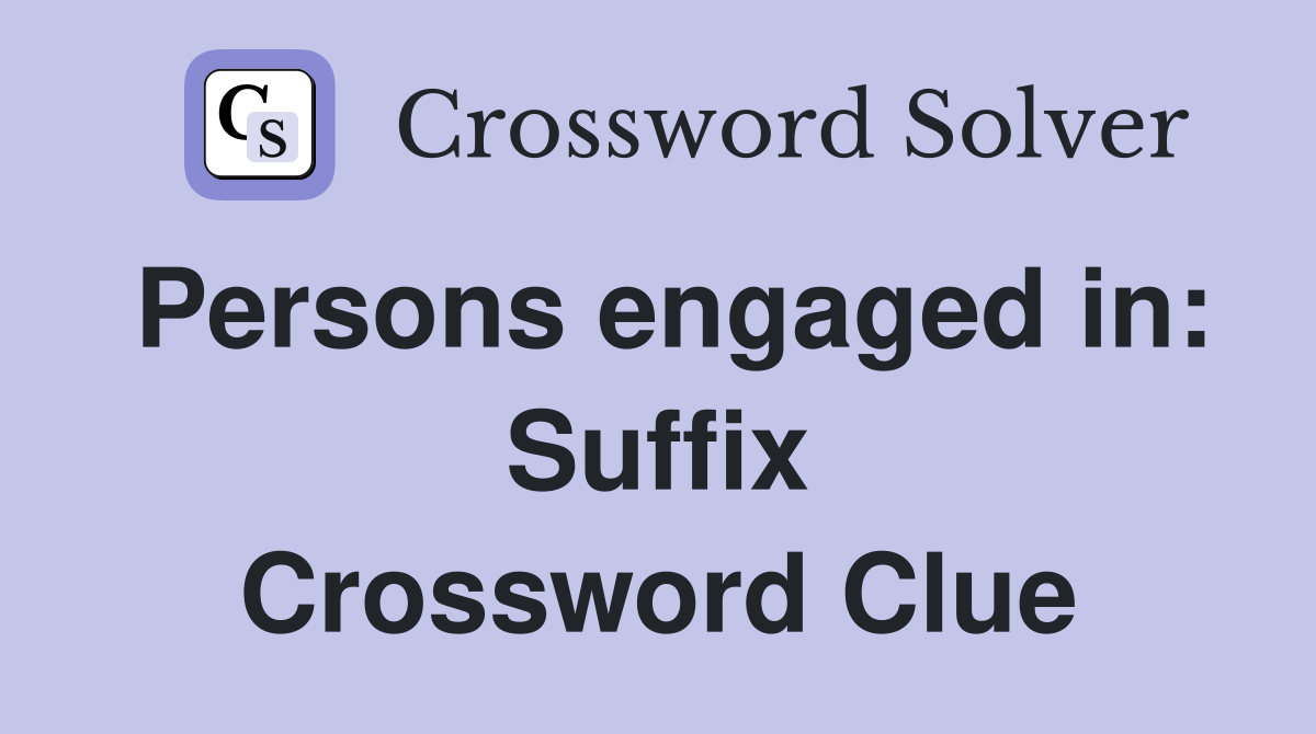 Persons engaged in: Suffix Crossword Clue
