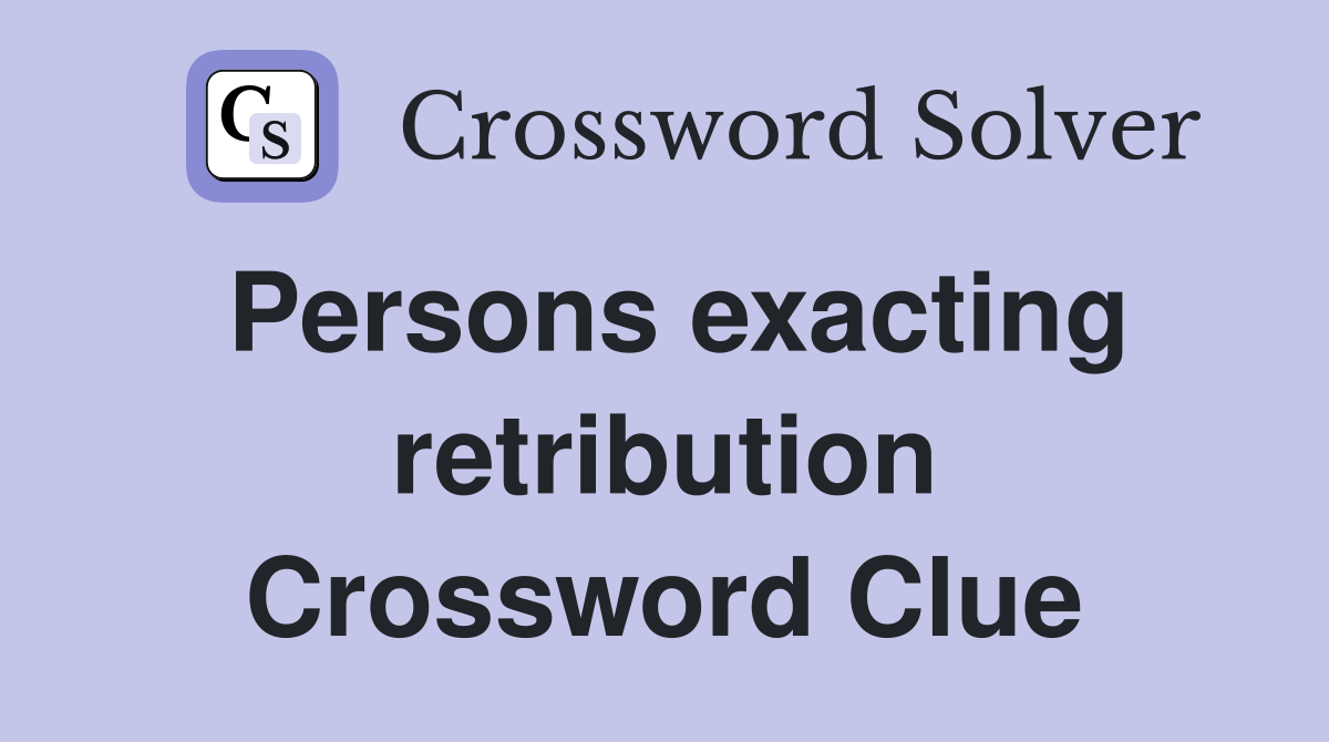 Persons exacting retribution Crossword Clue