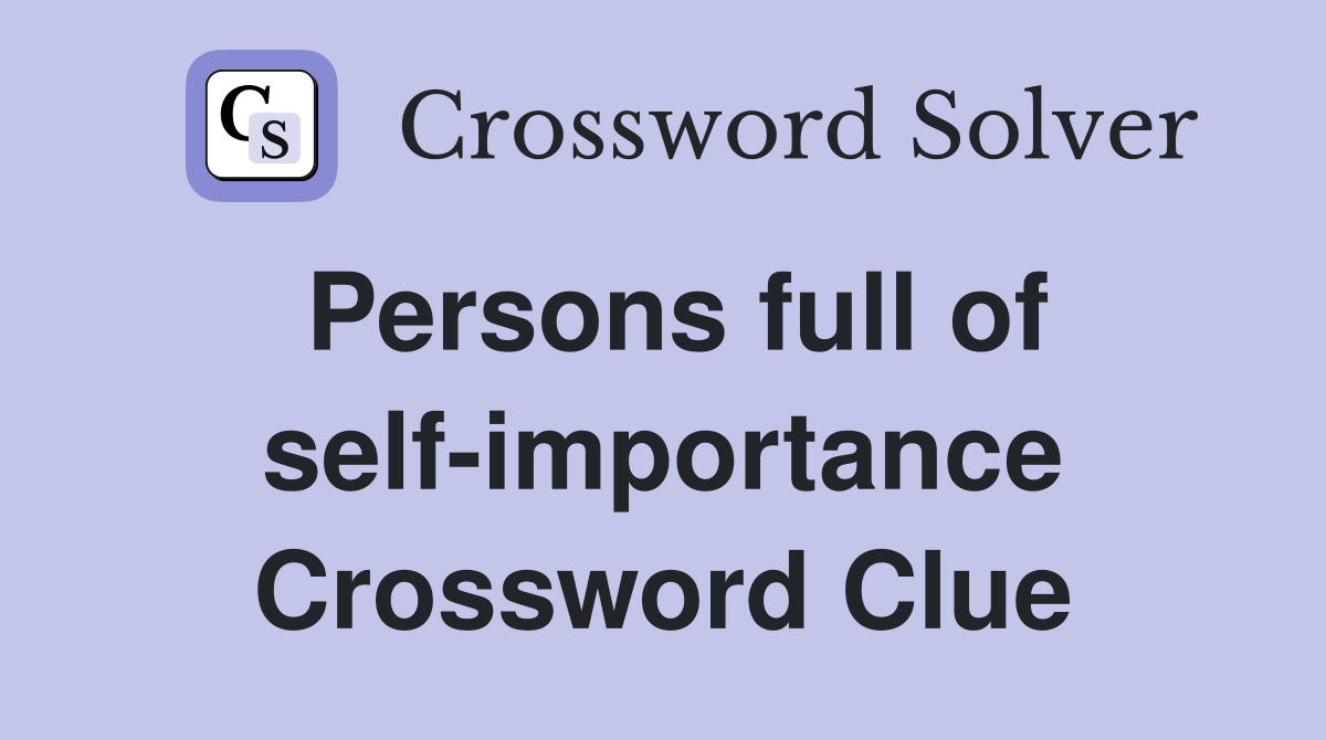 Persons full of self-importance Crossword Clue