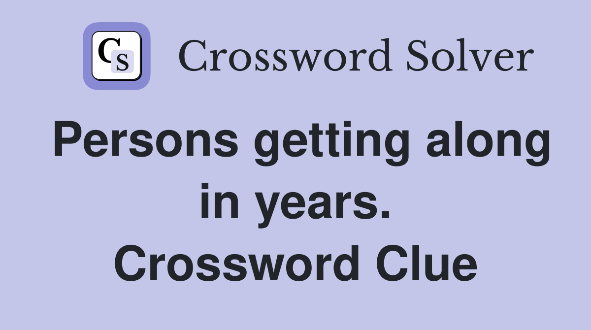 Persons getting along in years. Crossword Clue