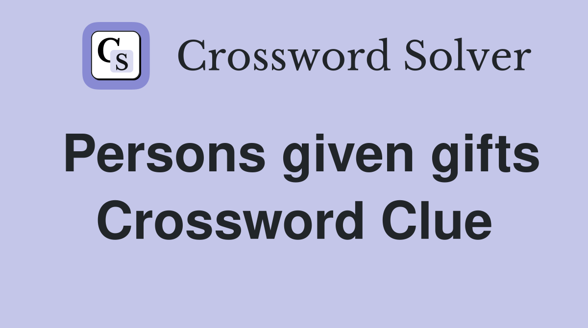 Persons given gifts Crossword Clue