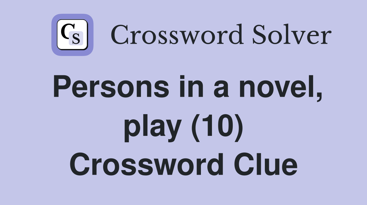 Persons in a novel, play (10) Crossword Clue