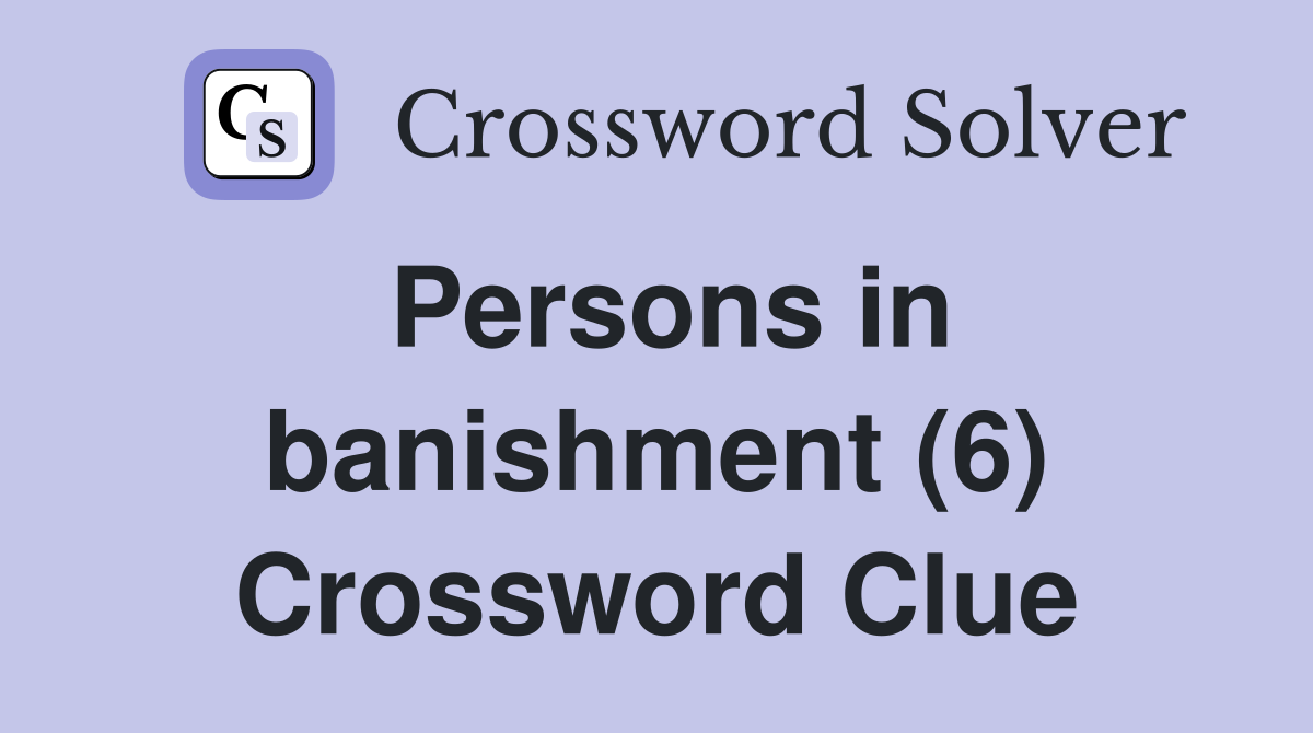 Persons in banishment (6) Crossword Clue