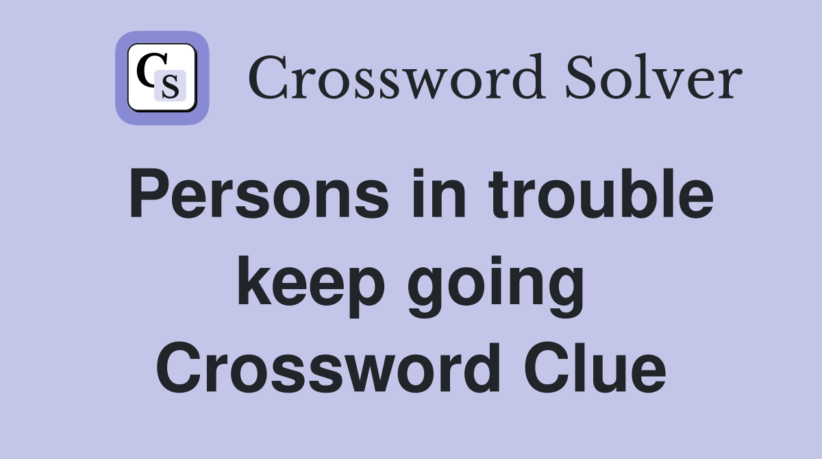 Persons in trouble keep going Crossword Clue