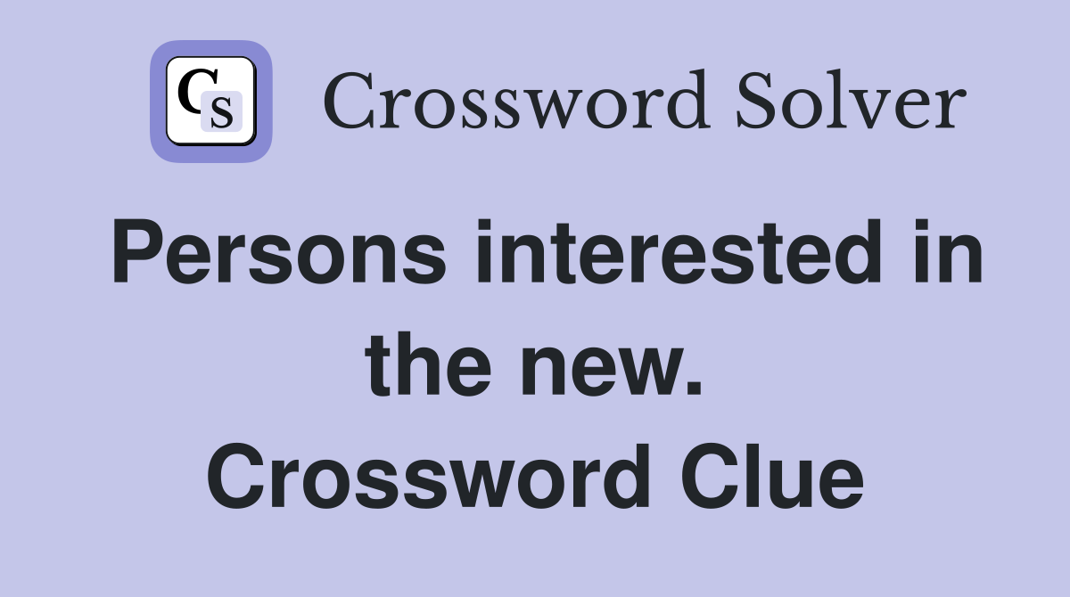 Persons interested in the new. Crossword Clue