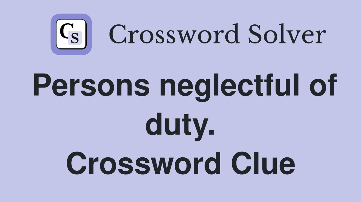 Persons neglectful of duty. Crossword Clue