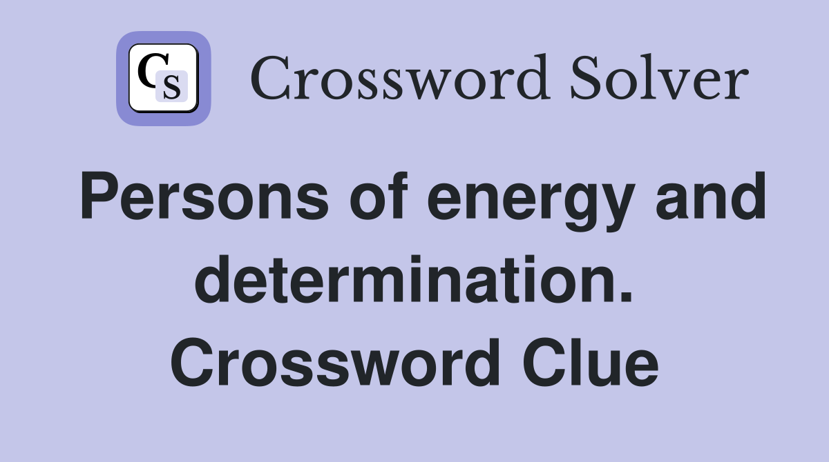Persons of energy and determination. Crossword Clue