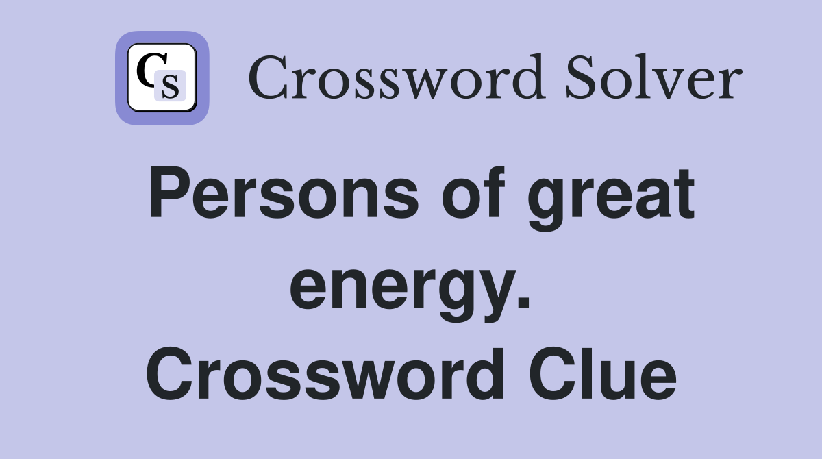 Persons of great energy. Crossword Clue