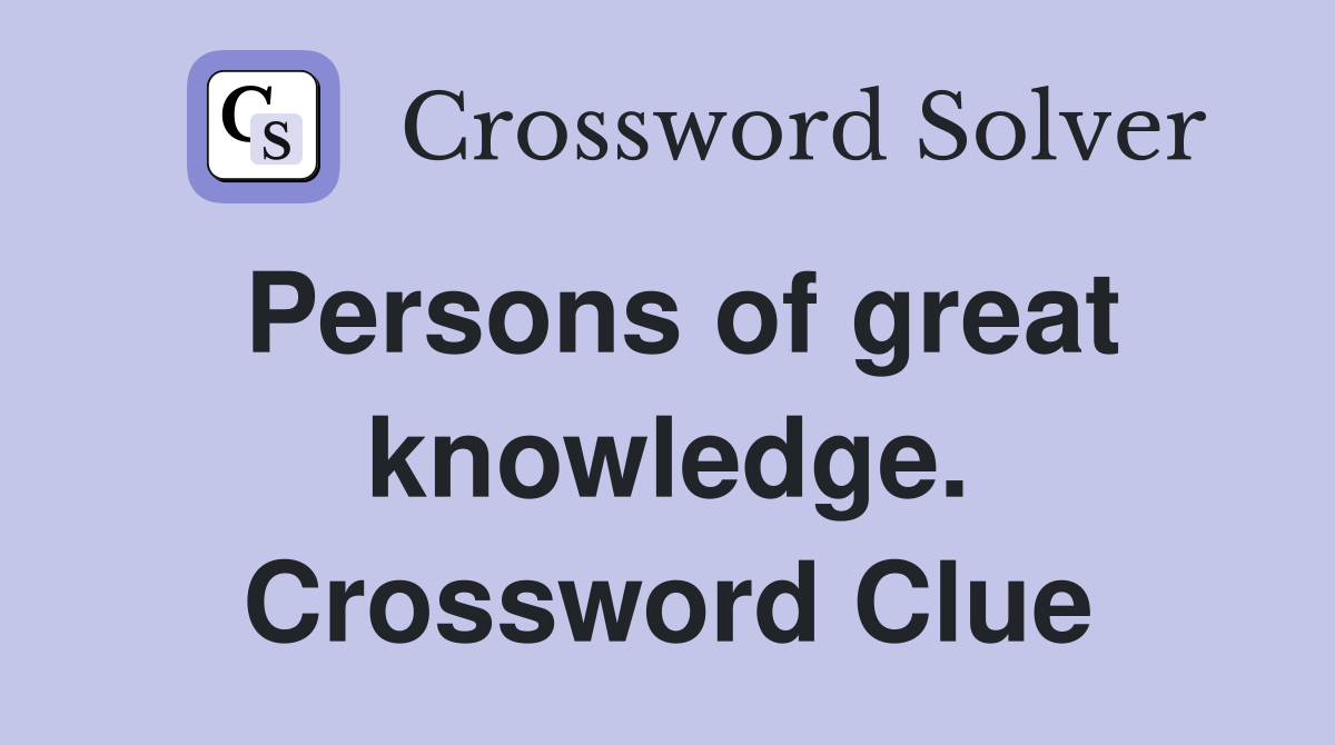 Persons of great knowledge. Crossword Clue