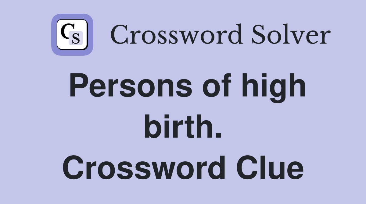 Persons of high birth. Crossword Clue
