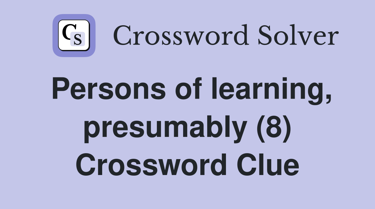Persons of learning, presumably (8) Crossword Clue