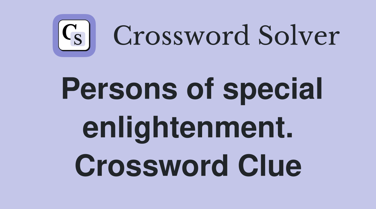 Persons of special enlightenment. Crossword Clue