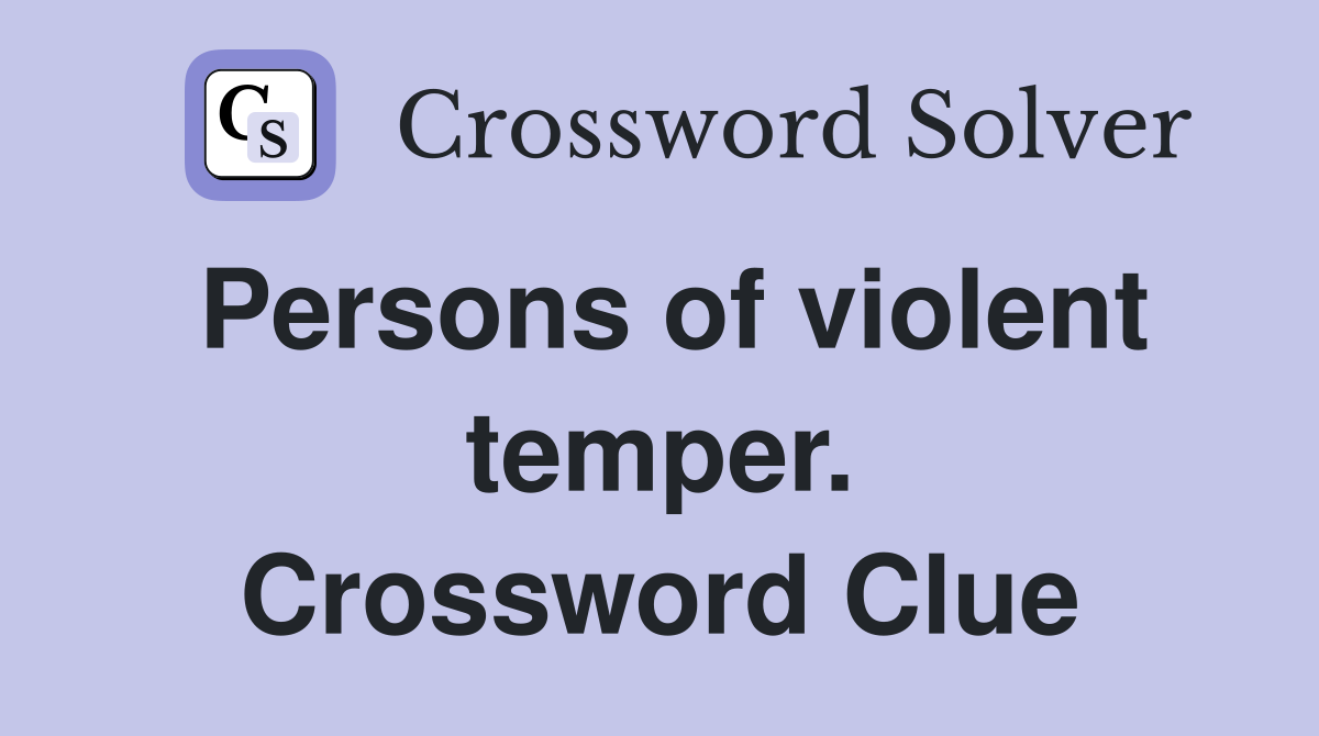 Persons of violent temper. Crossword Clue