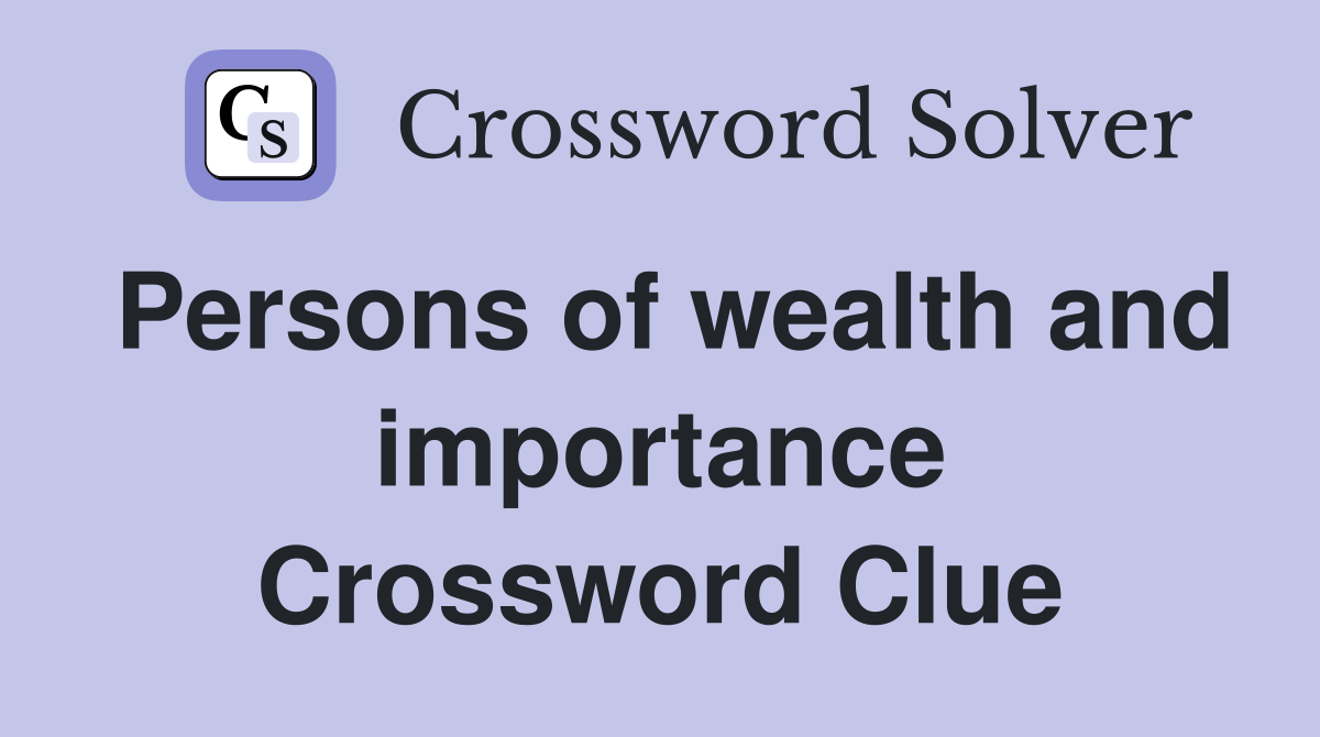 Persons of wealth and importance Crossword Clue