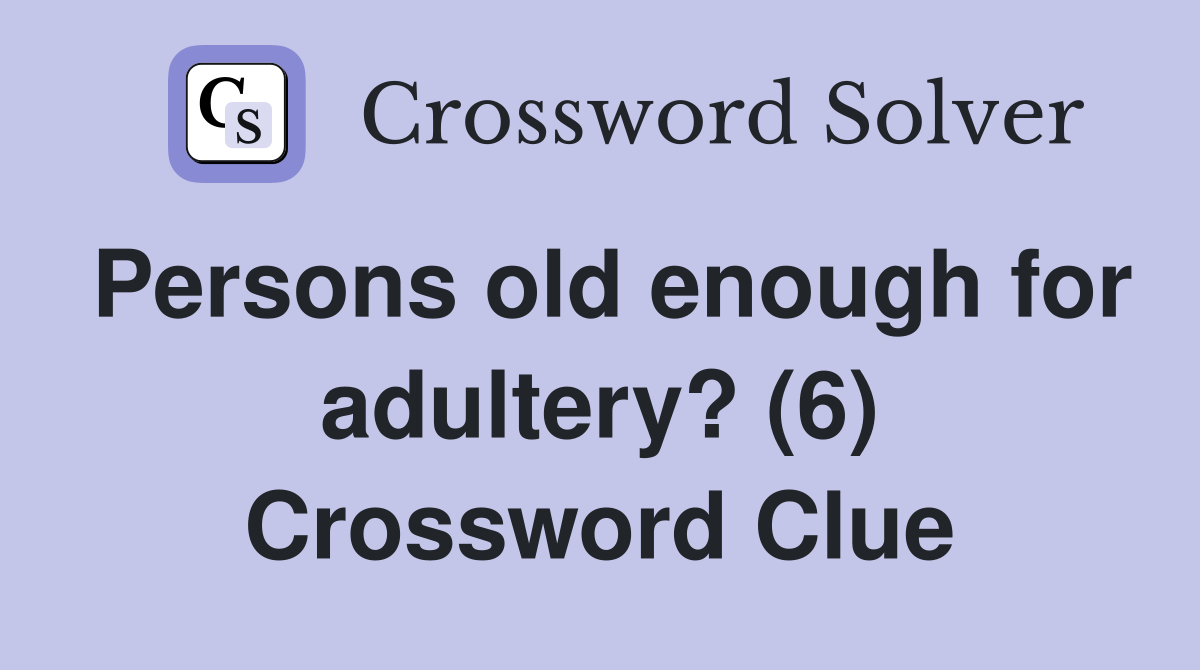 Persons old enough for adultery? (6) Crossword Clue