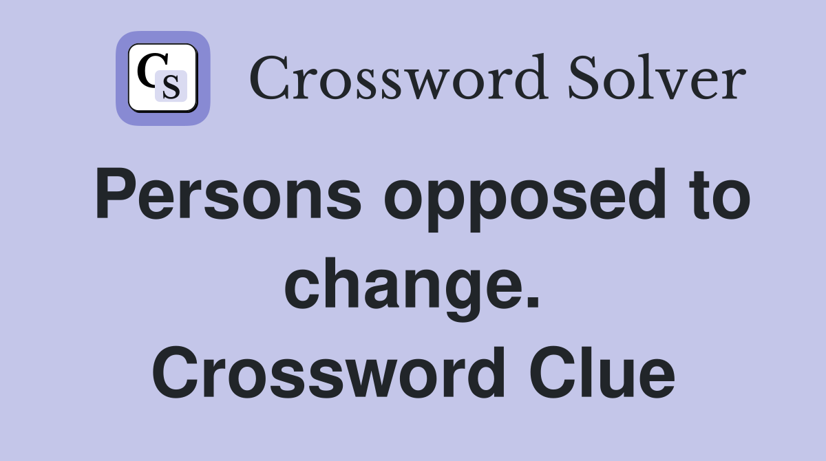Persons opposed to change. Crossword Clue