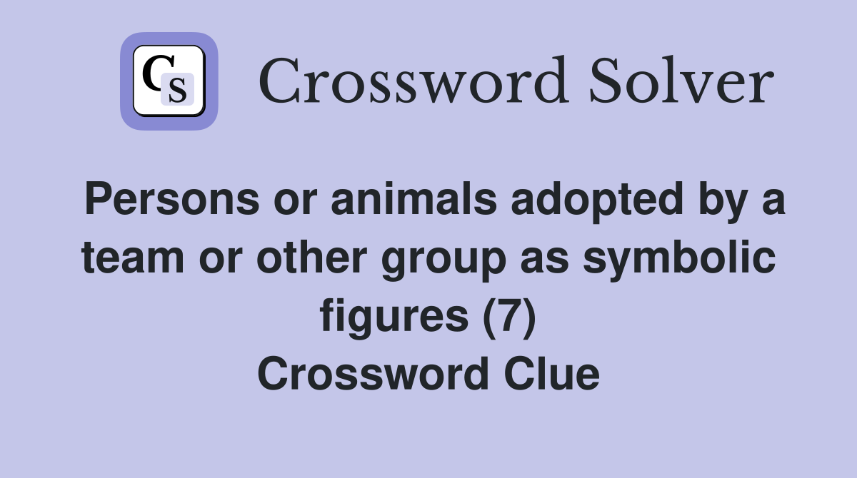 Persons or animals adopted by a team or other group as symbolic figures (7) Crossword Clue