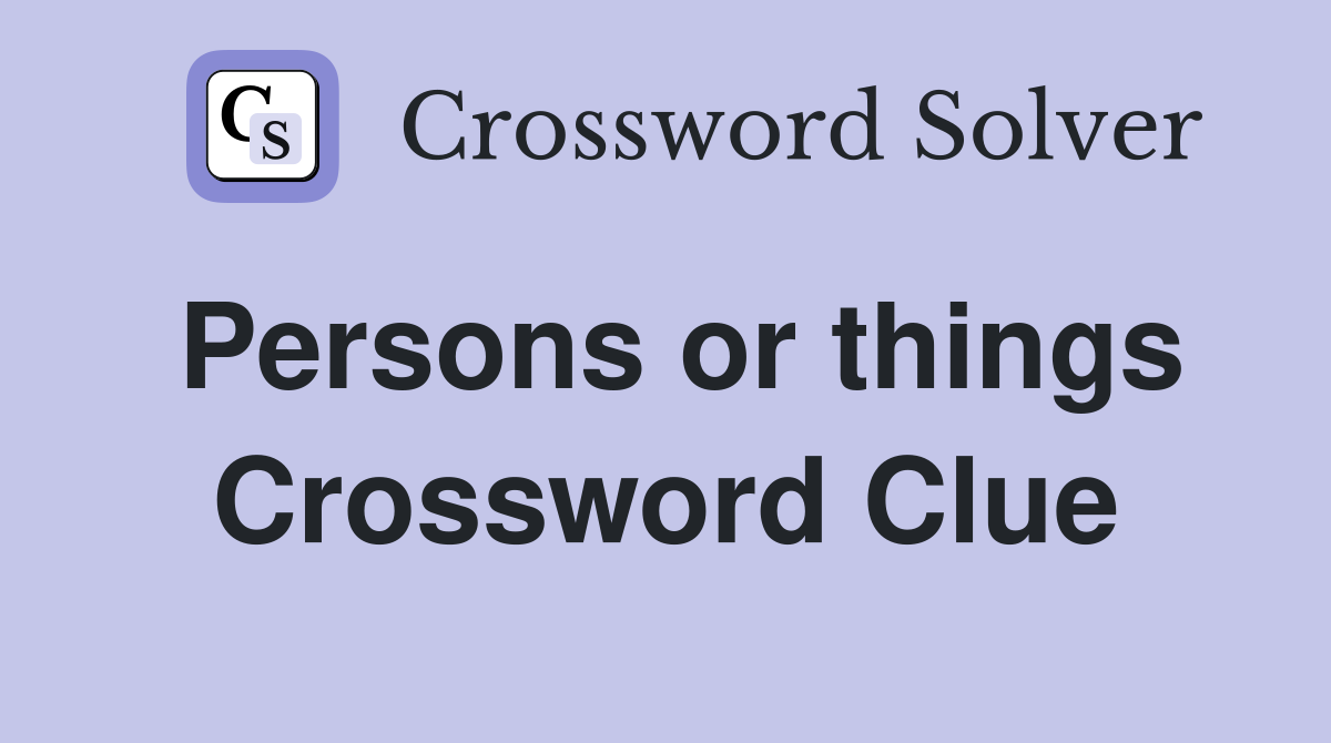 Persons or things Crossword Clue