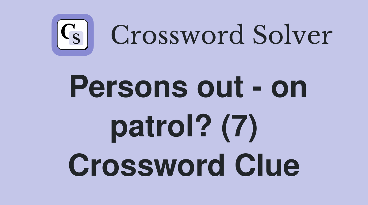 Persons out - on patrol? (7) Crossword Clue