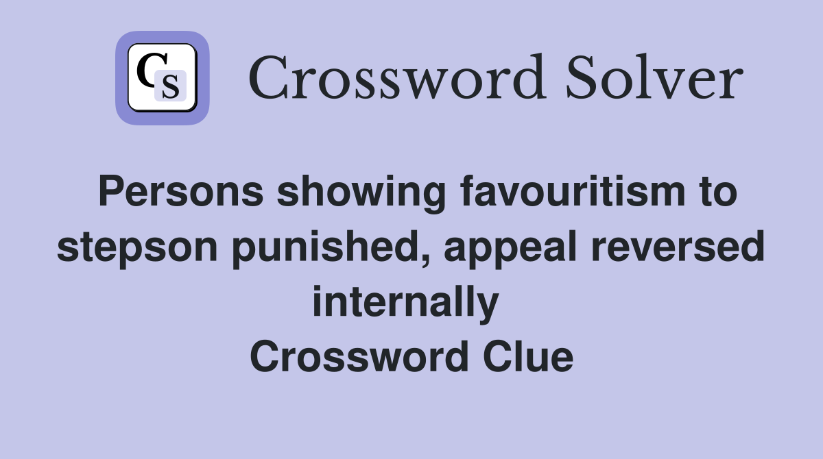 Persons showing favouritism to stepson punished, appeal reversed internally  Crossword Clue