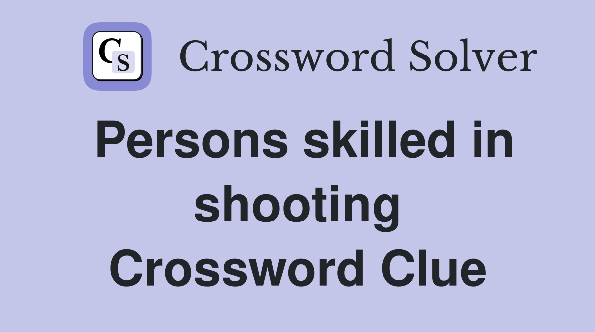 Persons skilled in shooting Crossword Clue