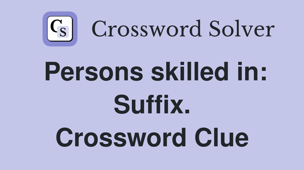 Persons skilled in: Suffix. Crossword Clue