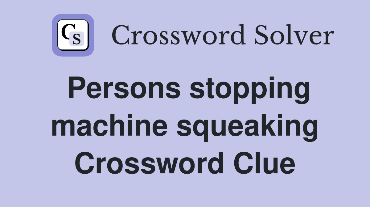 Persons stopping machine squeaking Crossword Clue