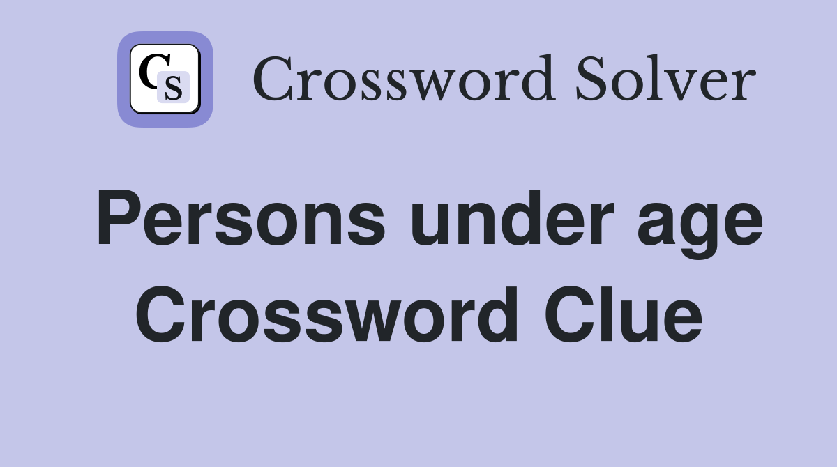 Persons under age Crossword Clue