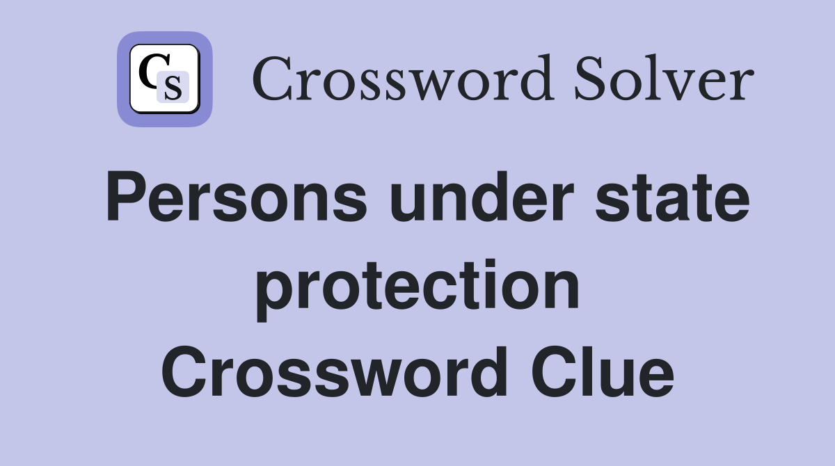 Persons under state protection Crossword Clue