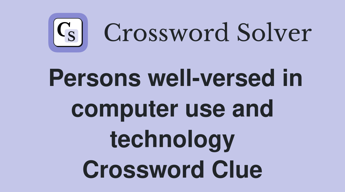Persons well-versed in computer use and technology Crossword Clue