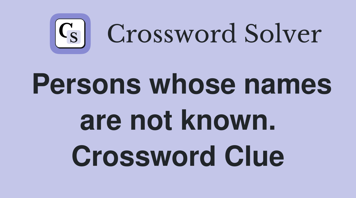 Persons whose names are not known. Crossword Clue
