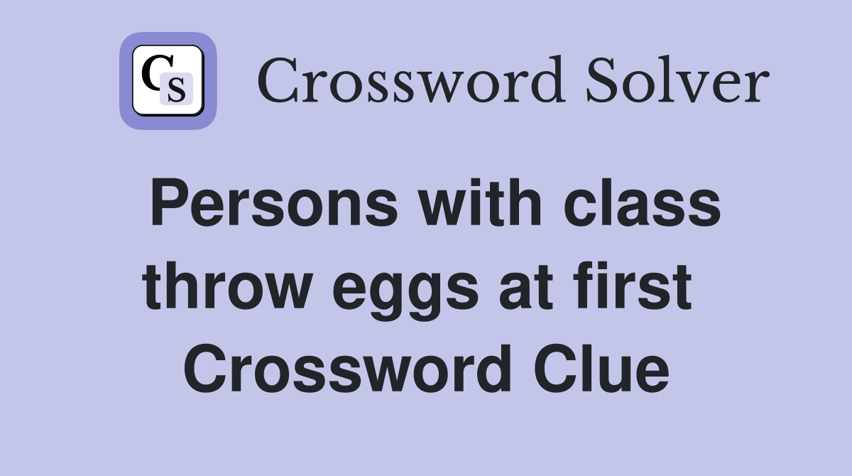 Persons with class throw eggs at first  Crossword Clue