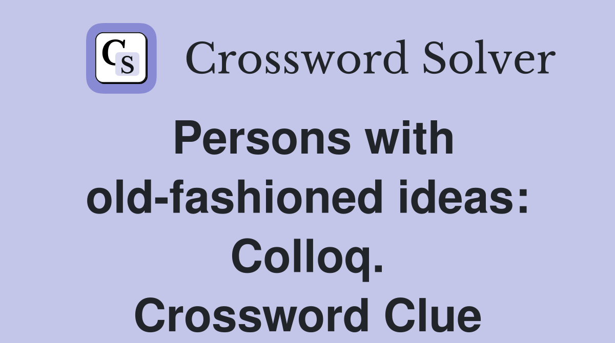 Persons with old-fashioned ideas: Colloq. Crossword Clue