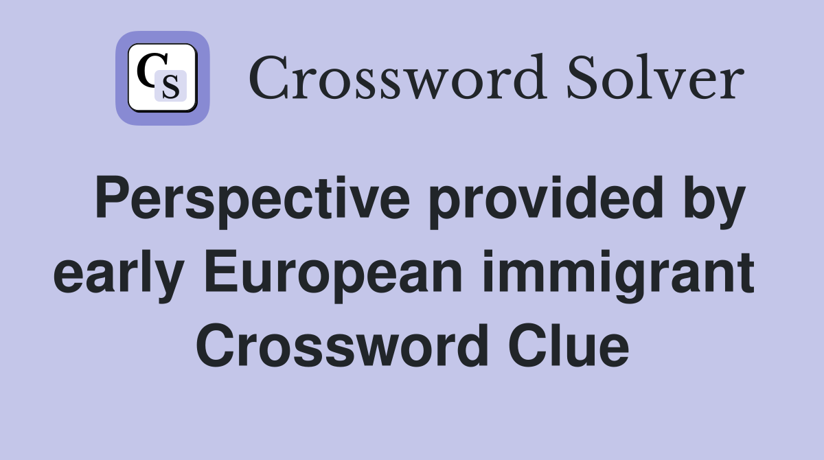 Perspective provided by early European immigrant  Crossword Clue