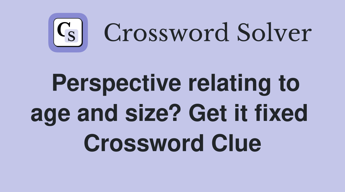 Perspective relating to age and size? Get it fixed  Crossword Clue