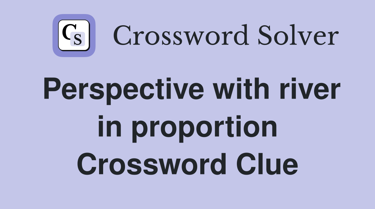 Perspective with river in proportion Crossword Clue